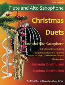 Christmas Duets for Flute and Alto Saxophone: 21 Traditional Christmas Carols arranged for equal flute and alto saxophone players of intermediate standard.