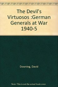 The Devil's Virtuosos: German Generals at War, 1940-5