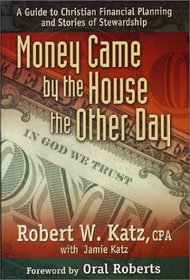 Money Came by the House the Other Day :  A Guide to Christian Financial Planning and Stories of Stewardship