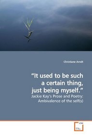 It used to be such a certain thing, just being myself.: Jackie Kays Prose and Poetry: Ambivalence of the self(s)
