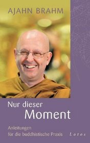 Nur dieser Moment: Anleitungen fr die buddhistische Praxis