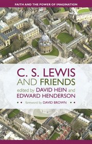 C. S. Lewis and Friends: Faith and the Power of Imagination. David Hein, Edward Hugh Henderson, Editors