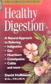 Healthy Digestion: A Natural Approach to Relieving Indigestion, Gas, Heartburn, Constipation, Colitis and More
