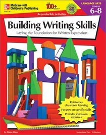 The 100+ Series Building Writing Skills, Grades 6-8: Laying the Foundation for Written Expression (The 100+; Language Arts)