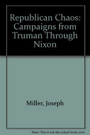 Republican Chaos: Campaigns from Truman Through Nixon