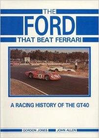 Ford That Beat Ferrari: A Racing History of the Ford Gt40