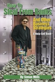 How to Steal from Banks: and Other Business Strategies