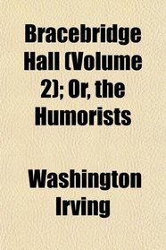 Bracebridge Hall (Volume 2); Or, the Humorists