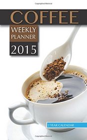Coffee Weekly Planner 2015: 2 Year Calendar