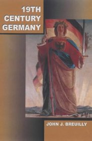 19Th-Century Germany: Politics, Culture and Society 1780-1918