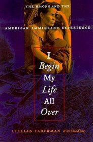 I Begin My Life All Over : The Hmong and the American Immigrant Experience
