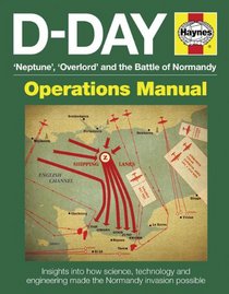 D-Day 'Neptune', 'Overlord' and the Battle of Normandy: Insights into how science, technology and engineering made the Normandy invasion possible (Operations Manual)