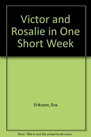 Victor and Rosalie in One Short Week (Eriksson, Eva. Victor and Rosalie.)