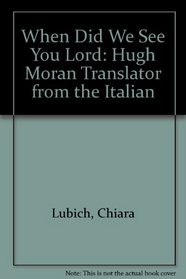 When Did We See You Lord: Hugh Moran Translator from the Italian