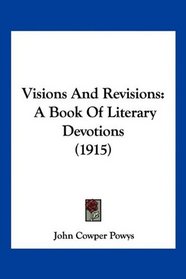 Visions And Revisions: A Book Of Literary Devotions (1915)