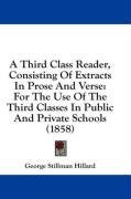A Third Class Reader, Consisting Of Extracts In Prose And Verse: For The Use Of The Third Classes In Public And Private Schools (1858)