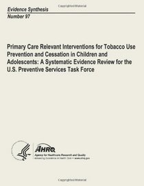 Primary Care Relevant Interventions for Tobacco Use Prevention and Cessation in Children and Adolescents:  A Systematic Evidence Review for the U.S. ... Task Force: Evidence Synthesis Number 97