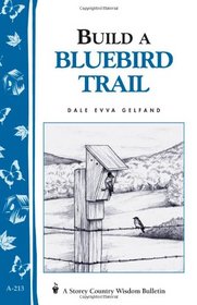 Build a Bluebird Trail: Storey Country Wisdom Bulletin A-213 (Storey Country Wisdom Bulletin, a-213)