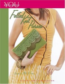 Exclusively You: Felted Knit Purses (Leisure Arts #4063)