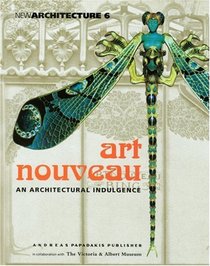 Art Nouveau an Architectural Indulgence: in collaboration with The Victoria & Albert Museum (New Architecture 6)