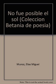 No Fue Posible el Sol (Coleccion Betania de Poesia) (Spanish Edition)