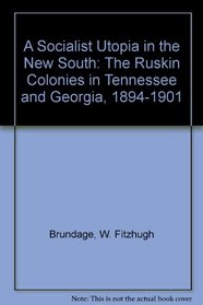 A Socialist Utopia in the New South: The Ruskin Colonies in Tennessee and Georgia 1894-1901