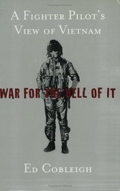 War For the Hell of It : One Fighter Pilot's War in Vietnam