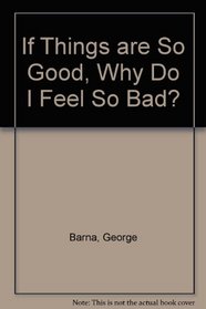 If Things Are So Good, Why Do I Feel So Bad?