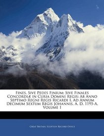 Fines, Sive Pedes Finium: Sive Finales Concordi in Curia Domini Regis: Ab Anno Septimo Regni Regis Ricardi I. Ad Annum Decimum Sextum Regis Johannis, A. D. 1195-A, Volume 1