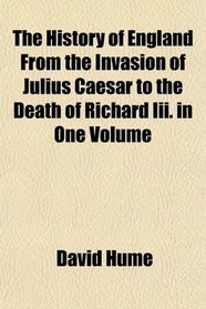 The History of England From the Invasion of Julius Caesar to the Death of Richard Iii. in One Volume