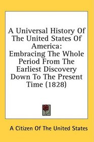 A Universal History Of The United States Of America: Embracing The Whole Period From The Earliest Discovery Down To The Present Time (1828)