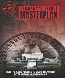 Germany's Secret Masterplan: How the Nazis Planned to Shape the World after Victory in WWII