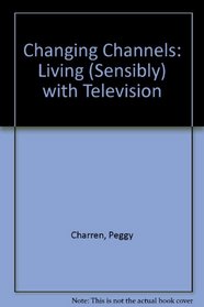 Changing Channels: Living (Sensibly With Television)