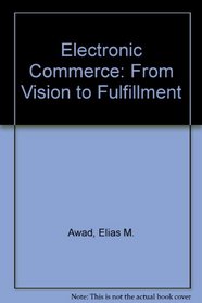 Electronic Commerce: From Vision to Fulfillment