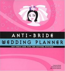 Anti-Bride Wedding Planner: Hip Tools and Tips for Getting Hitched