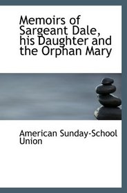 Memoirs of Sargeant Dale, his Daughter and the Orphan Mary