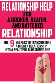 Relationship Help: For a Broken, Beaten, and Battered Relationship (Relationship Communication,Relationship Rescue,) (Volume 1)