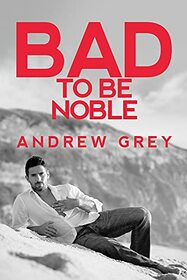 Bad to Be Noble (Bad to Be Good, Bk 3)
