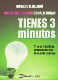 Tienes tres Minutos!/ You Have Three Minutes!: Trucos Infalibles Para Vender Tus Ideas a La Primera (Spanish Edition)