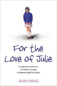 For the Love of Julie: A Nightmare Come True, a Mother's Courage, a Desperate Fight for Justice. Ann Ming with Andrew Crofts