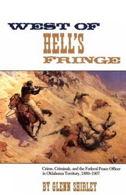 West of Hell's Fringe: Crime, Criminals, and the Federal Peace Officer in Oklahoma Territory, 1889-1907