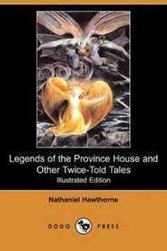 Legends of the Province House and Other Twice-Told Tales (Illustrated Edition) (Dodo Press)
