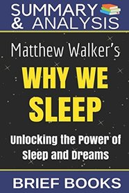 Summary and Analysis: Matthew Walker's Why We Sleep: Unlocking The Power of Sleep and Dreams