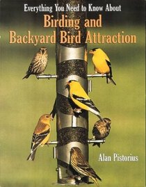 Everything You Need to Know About Birding and Backyard Bird Attraction (Everything You Need to Know about)
