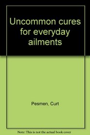 Uncommon cures for everyday ailments