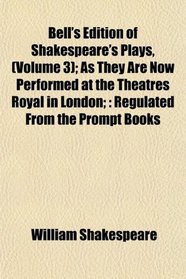 Bell's Edition of Shakespeare's Plays, (Volume 3); As They Are Now Performed at the Theatres Royal in London;: Regulated From the Prompt Books