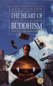 The Heart of Buddhism: Practical Wisdom for an Agitated World