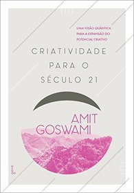 Criatividade Para o SEculo 21: Uma VisAo QuAntica Para a ExpansAo do Potencial Criativo