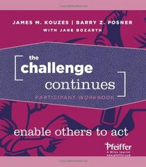 The Challenge Continues, Participant Workbook: Enable Others to Act (J-B Leadership Challenge: Kouzes/Posner)