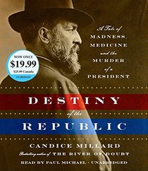 Destiny of the Republic: A Tale of Madness, Medicine and the Murder of a President Title: (Audio CD) (Unabridged)